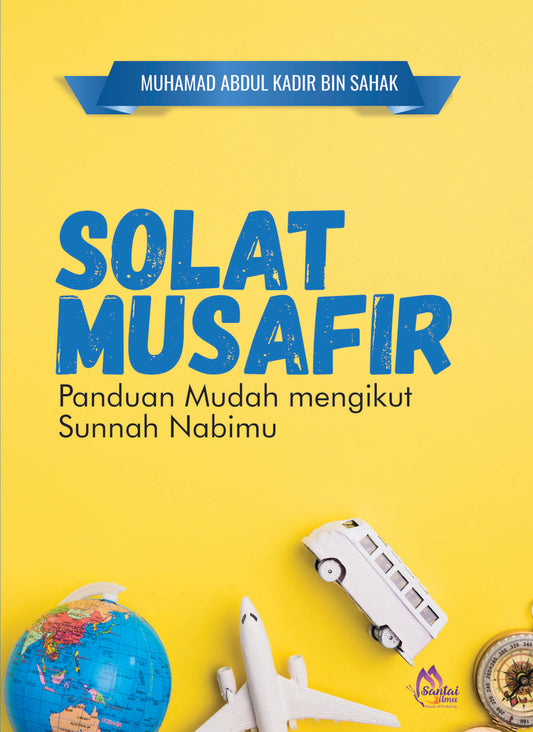 Solat Musafir Panduan Mudah Mengikut Sunnah Nabmu | Abdul Kadir Sahak | Santai Ilmu Publication